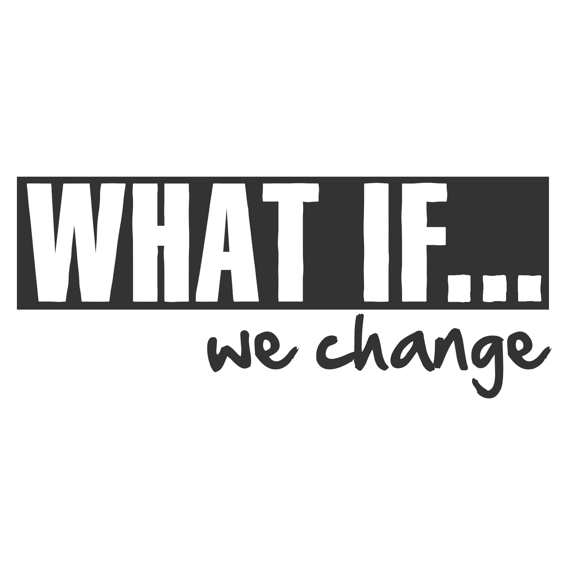 what if we change